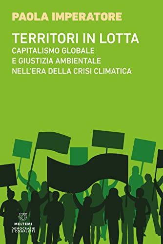 Territori In Lotta. Capitalismo Globale E Giustizia Ambientale Nell'Era Della Crisi Climatica