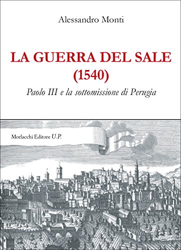 La Guerra Del Sale (1540). Paolo Iii E La Sottomissione Di Perugia