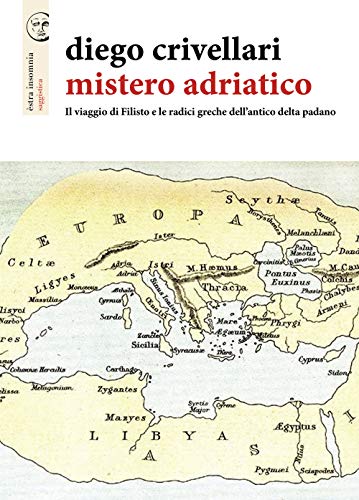 Mistero Adriatico. Il Viaggio Di Filisto E Le Radici Greche Dell'Antico Delta Padano