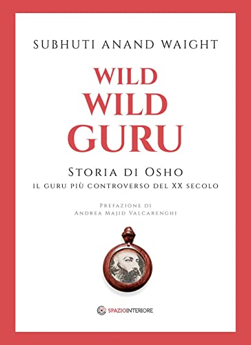 Wild Wild Guru. Storia Di Osho. Il Guru Più Controverso Del Xx Secolo