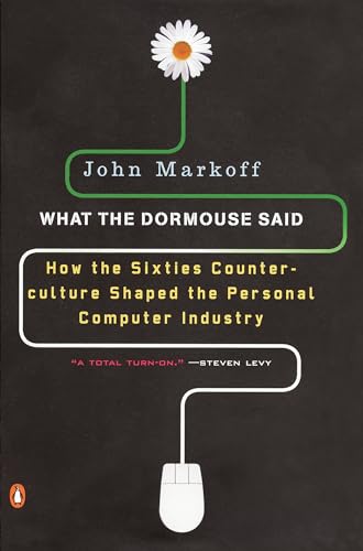 What The Dormouse Said: How The Sixties Counterculture Shaped The Personal Computer Industry