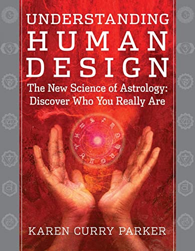 Understanding Human Design: The New Science Of Astrology: Discover Who You Really Are