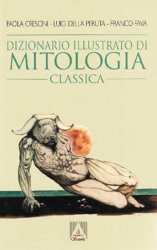 Dizionario Illustrato Di Mitologia Classica. I Miti, Gli Eroi, Le Leggende, I Luoghi Mitologici Del Mondo Greco E Romano