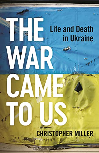 The War Came To Us: Life And Death In Ukraine -- A Waterstones Book Of The Year 2023