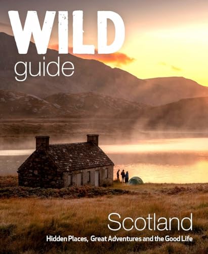 Wild Guide Scotland: Hidden Places, Great Adventures & The Good Life