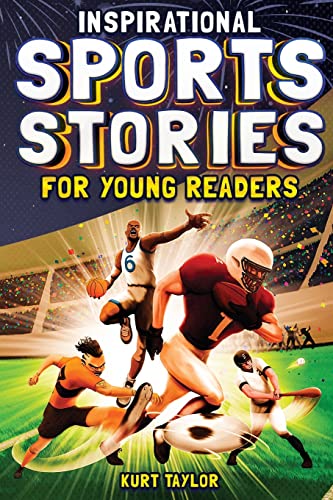 Inspirational Sports Stories For Young Readers: How 12 World-Class Athletes Overcame Challenges And Rose To The Top