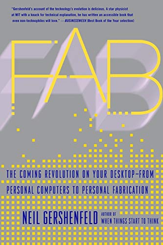 Fab: The Coming Revolution On Your Desktop-From Personal Computers To Personal Fabrication