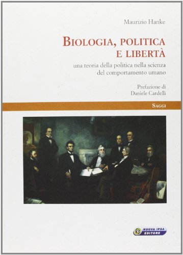 Biologia, Politica E Libertà. Una Teoria Della Politica Nella Scienza Del Comportamento Umano