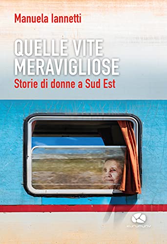 Quelle Vite Meravigliose. Storie Di Donne A Sud Est