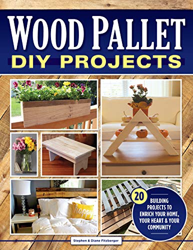 Wood Pallet Diy Projects: 20 Building Projects To Enrich Your Home, Your Heart & Your Community