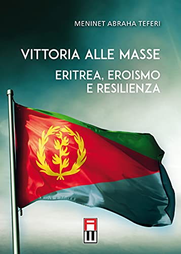 Vittoria Alle Masse. Eritrea, Eroismo E Resilienza