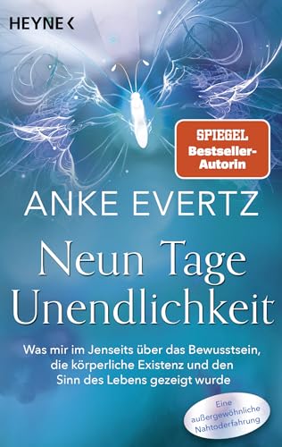 Neun Tage Unendlichkeit: Was Mir Im Jenseits Über Das Bewusstsein, Die Körperliche Existenz Und Den Sinn Des Lebens Gezeigt Wurde. Eine Außergewöhnlic