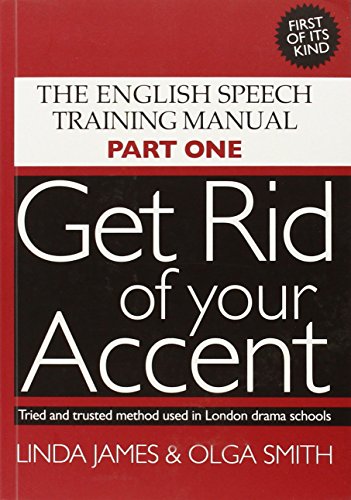 Get Rid Of Your Accent: The English Pronunciation And Speech Training Manual