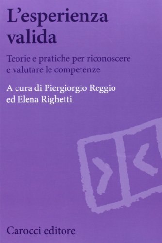 L'Esperienza Valida. Teorie E Pratiche Per Riconoscere E Valutare Le Competenze