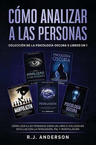 Cómo Analizar A Las Personas: Colección De La Psicología Oscura 5 Libros En 1 - Cómo Leer A Las Personas Como Un Libro E Influenciar En Ellas Con La P