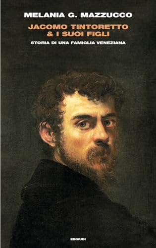 Jacomo Tintoretto & I Suoi Figli. Storia Di Una Famiglia Veneziana