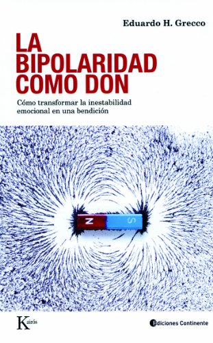 La Bipolaridad Como Don / Bipolarity As A Gift: Como Transformar La Inestabilidad Emocional En Una Bendicion / How To Turn Emotional Instability Into