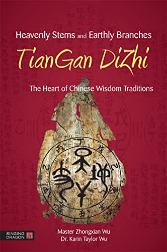 Heavenly Stems And Earthly Branches - Tiangan Dizhi: The Heart Of Chinese Wisdom Traditions [Lingua Inglese]