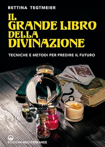 Il Grande Libro Della Divinazione. Tecniche E Metodi Per Predire Il Futuro