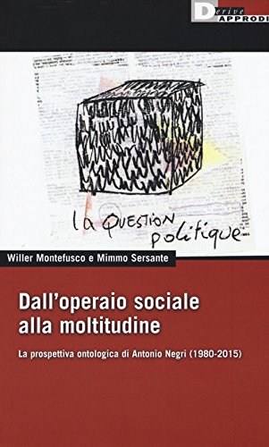Dall'Operaio Sociale Alla Moltitudine. La Prospettiva Ontologica Di Antonio Negri (1980-2015)