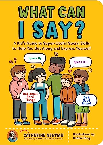 What Can I Say?: A Kid'S Guide To Super-Useful Social Skills To Help You Get Along And Express Yourself