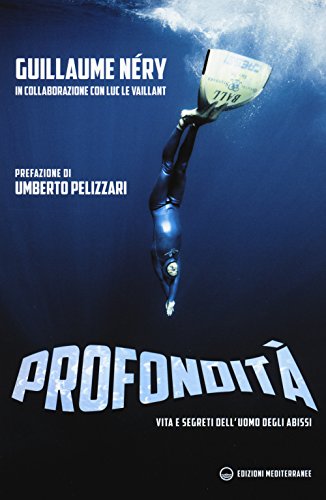 Profondità. Vita E Segreti Dell'Uomo Degli Abissi