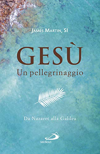 Gesù. Un Pellegrinaggio. Da Nazaret Alla Galilea