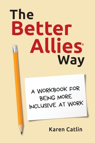 The Better Allies Way: A Workbook For Being More Inclusive At Work