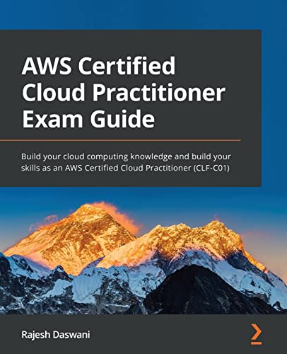 Aws Certified Cloud Practitioner Exam Guide: Build Your Cloud Computing Knowledge And Build Your Skills As An Aws Certified Cloud Practitioner (Clf-C0
