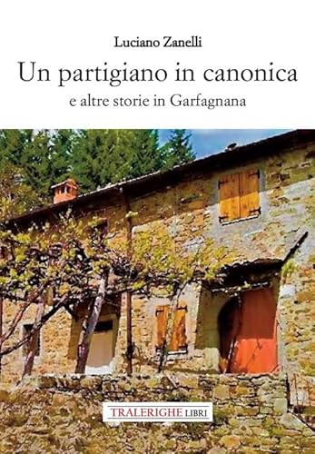 Un Partigiano In Canonica E Altre Storie In Garfagnana