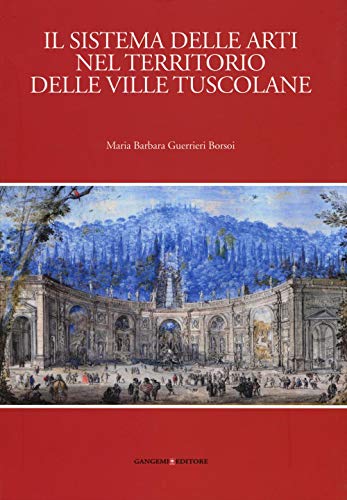 Il Sistema Delle Arti Nel Territorio Delle Ville Tuscolane. Ediz. Illustrata