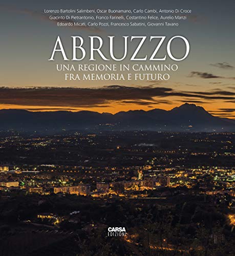 Abruzzo. Una Regione In Cammino Fra Memoria E Futuro. Ediz. Italiana E Inglese