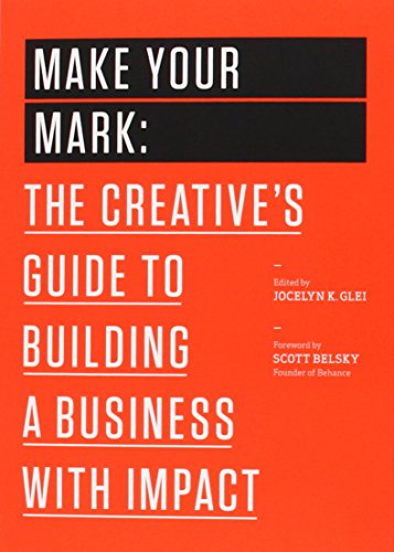 Make Your Mark: The Creative'S Guide To Building A Business With Impact