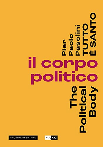 Pier Paolo Pasolini. Tutto È Santo. Il Corpo Politico-The Political Body