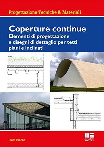 Coperture Continue. Elementi Di Progettazione E Disegni Di Dettaglio Per Tetti Piani E Inclinati