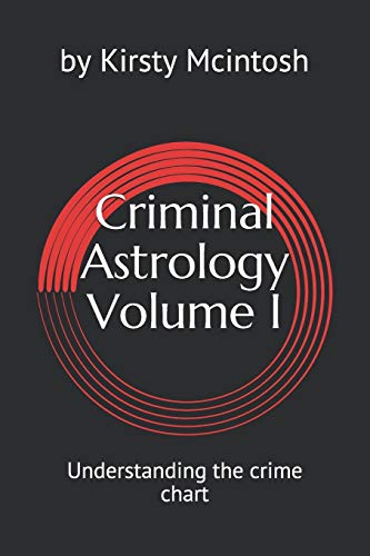 Criminal Astrology: Volume I Understanding Crime Charts