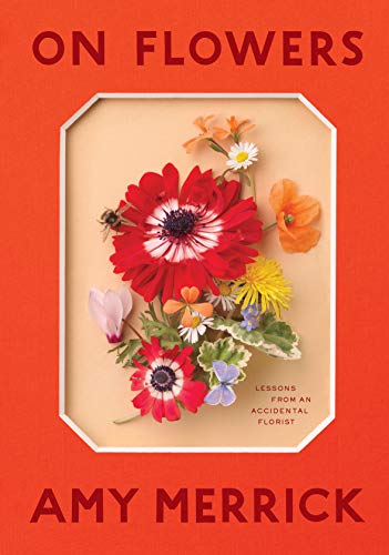 On Flowers: Lessons From An Accidental Florist