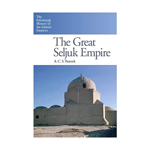 The Great Seljuk Empire (The Edinburgh History Of The Islamic Empires)