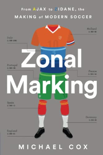 Zonal Marking: From Ajax To Zidane, The Making Of Modern Soccer