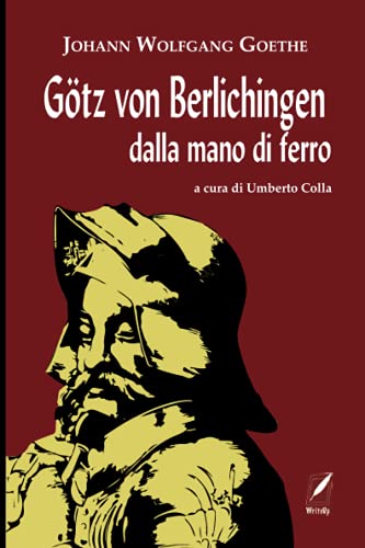 Götz Von Berlichingen Dalla Mano Di Ferro: A Cura Di Umberto Colla