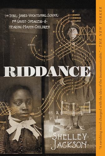 Riddance: Or: The Sybil Joines Vocational School For Ghost Speakers & Hearing-Mouth Children