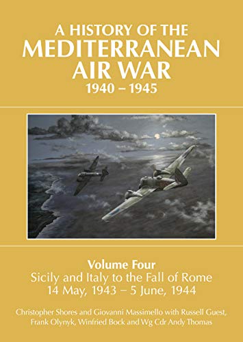 A History Of The Mediterranean Air War, 1940-1945: Sicily And Italy To The Fall Of Rome 14 May, 1943 – 5 June, 1944 (4)