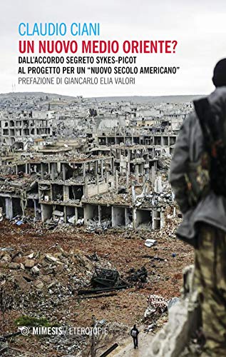 Un Nuovo Medio Oriente? Dall'Accordo Segreto Sykes-Picot Al Progetto Per Un «Nuovo Secolo Americano»