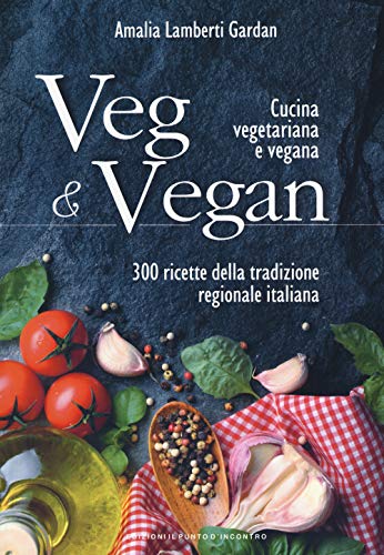 Veg & Vegan. Cucina Vegetariana E Vegana. 300 Ricette Della Tradizione Regionale Italiana. Ediz. Illustrata