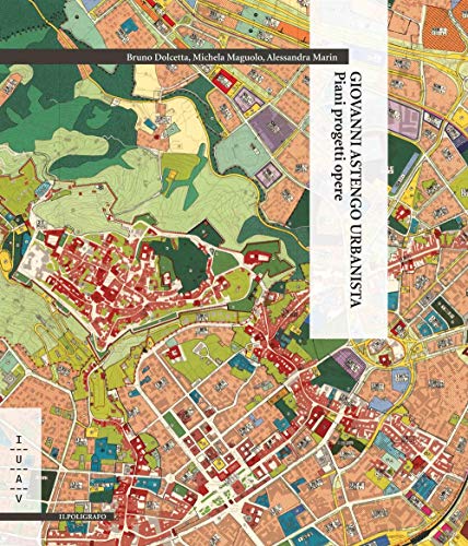 Giovanni Astengo Urbanista. Piani Progetti Opere