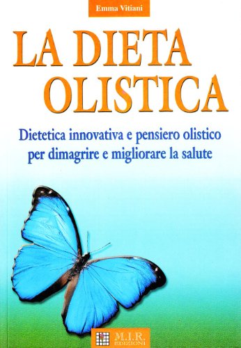 La Dieta Olistica. Dietetica Innovativa E Pensiero Olistico Per Dimagrire E Migliorare La Salute