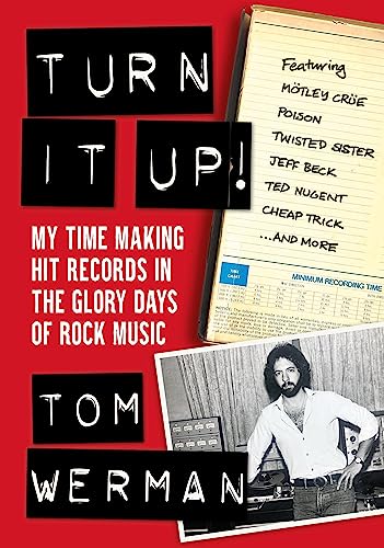 Turn It Up!: My Time Making Hit Records In The Glory Days Of Rock Music: Featuring Mötley Crüe, Poison, Twisted Sister, Jeff Beck, Ted Nugent, Cheap T