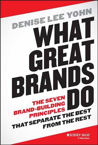 What Great Brands Do: The Seven Brand-Building Principles That Separate The Best From The Rest