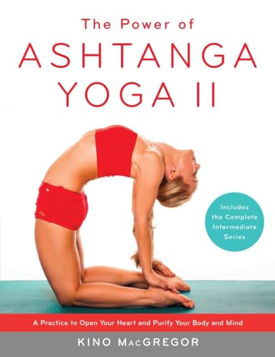 The Power Of Ashtanga Yoga Ii: The Intermediate Series: A Practice To Open Your Heart And Purify Your Body And Mind