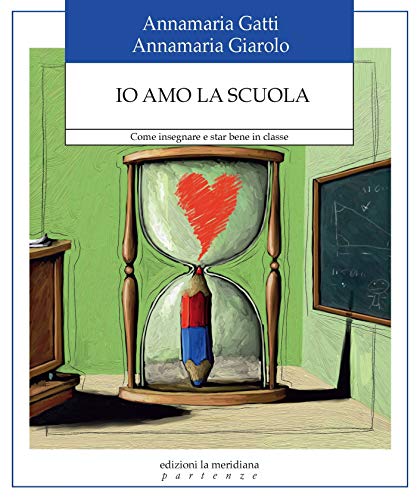 Io Amo La Scuola. Come Insegnare E Star Bene In Classe